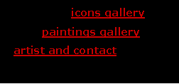 Text Box: 		icons gallery           paintings gallery   artist and contact